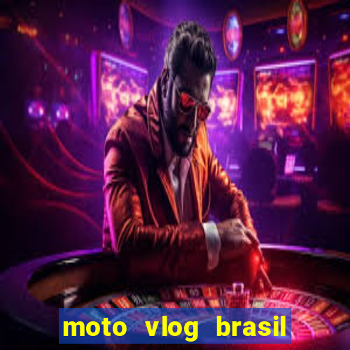 moto vlog brasil dinheiro infinito